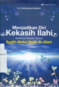 MENJADIKAN DIRI KEKASIH ILLAHI: MASIHAT DAN WEJANGAN SPRITUAL SYEKH ABDUL QADIR AL-JILANI