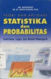 TEORI DAN APLIKASI STATISTIKA DAN PROBABILITAS : SEDERHANA, LUGAS, DAN MUDAH DIMENGERTI