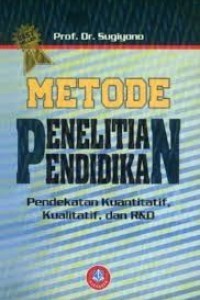 METODE PENELITIAN PENDIDIKAN : PENDEKATAN KUANTITATIF, KUALITATIF, DAN R&D