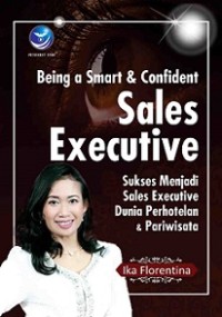 BEING A SMART & CONFIDENT SALES EXECUTIVE: SUKSES MENJADI SALES EXECUTIVE DUNIA PERHOTELAN & PARIWISATA