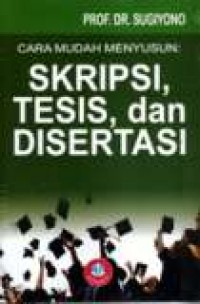 CARA MUDAH MENYUSUN: SKRIPSI, TESIS, DAN DISERTASI