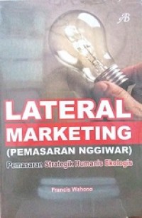 LATERAL MARKETING (PEMASARAN NGGIWAR) : PEMASARAN STRATEGIK HUMANIS EKOLOGIS