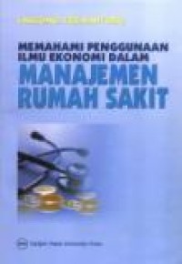 MEMAHAMI PENGGUNAAN ILMU EKONOMI DALAM MANAJEMEN RUMAH SAKIT