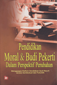 PENDIDIKAN MORAL & BUDI PEKERTI DALAM PERSEPKTIF PERUBAHAN: MENGGAGAS PLATFORM PENDIDIKAN BUDI PEKERTI SECARA KONTEKSTUAL DAN FUTURISTIK