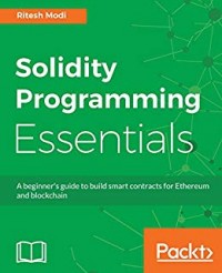 SOLIDITY PROGRAMMING ESSENTIALS: A BEGINNER'S GUIDE TO BUILD SMART CONTRACTS FOR ETHEREUM AND BLOCKCHAIN