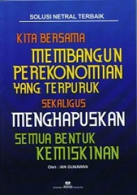 SOLUSI NETRAL: MEMBANGUN PEREKONOMIAN TERPURUK SEKALIGUS MENGHAPUSKAN SEMUA BENTUK KEMISKINAN
