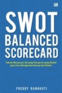 SWOT Balanced Scorecard : Teknik Menyusun Strategi Korporat Yang Efektif plus Cara Mengelola Kinerja dan Risiko