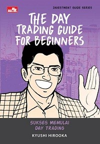 THE DAY TRADING GUIDE FOR BEGINNERS: SUKSES MEMULAI DAY TRADING
